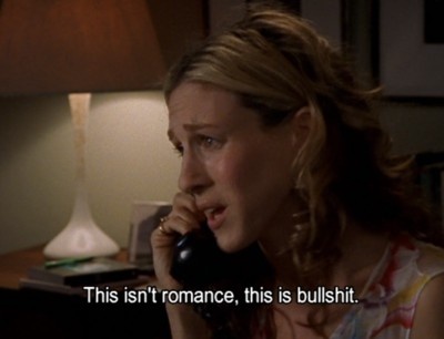 Carrie Bradshaw saying, "This isn't romance, this is bullshit." 