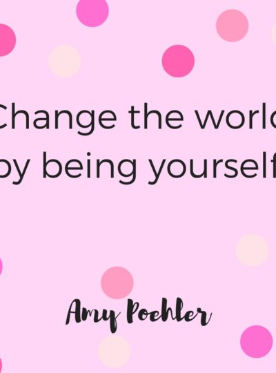 "Change the world by being yourself." Quote by Amy Poehler.